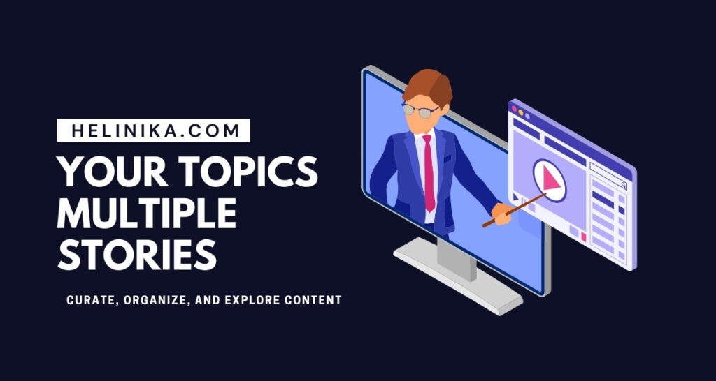 Your Topics Multiple Stories | Curate and Explore Content - Helinika
